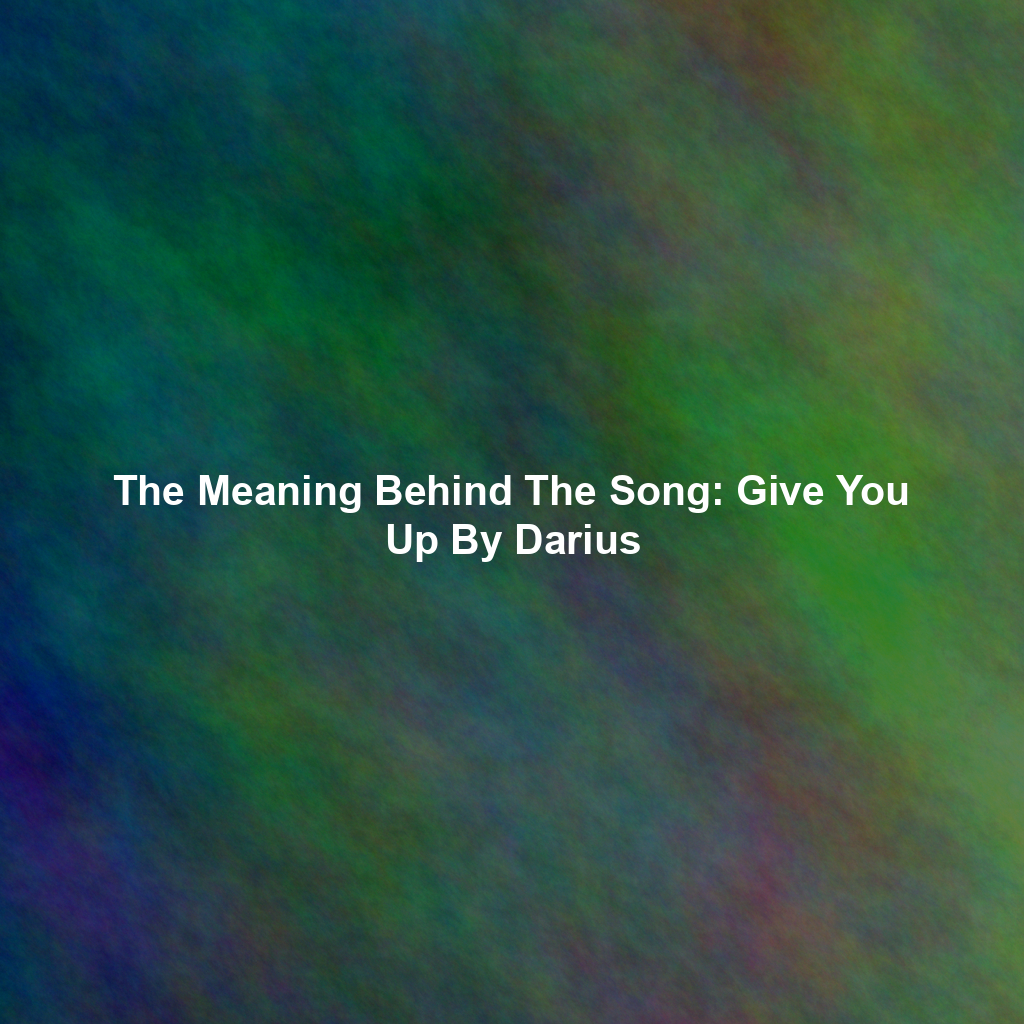 The Meaning Behind The Song: Give You Up By Darius