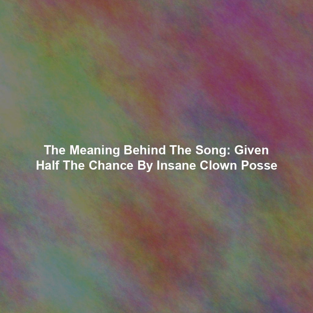 The Meaning Behind The Song: Given Half The Chance By Insane Clown Posse