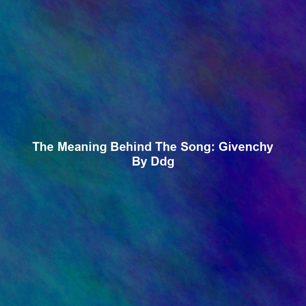 The Meaning Behind The Song: Givenchy By Ddg