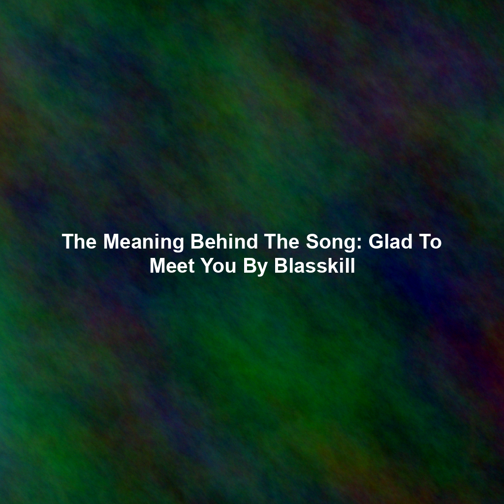 The Meaning Behind The Song: Glad To Meet You By Blasskill