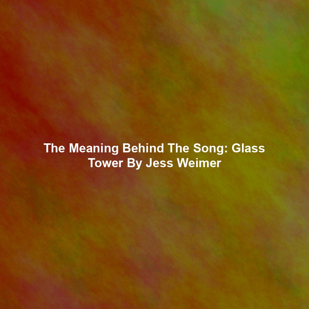 The Meaning Behind The Song: Glass Tower By Jess Weimer