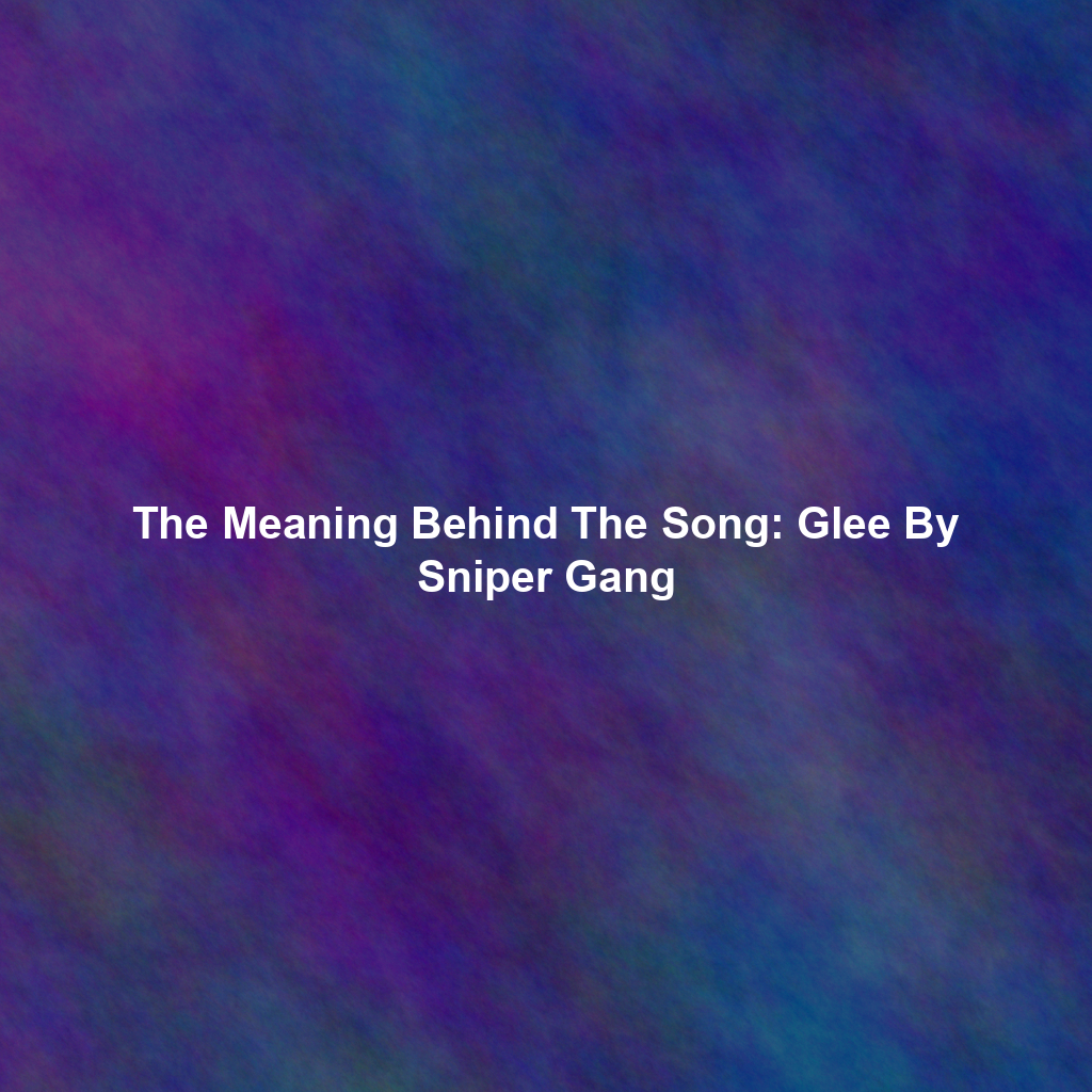 The Meaning Behind The Song: Glee By Sniper Gang