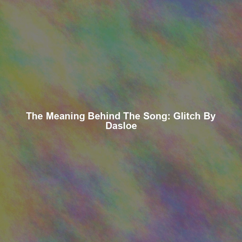 The Meaning Behind The Song: Glitch By Dasloe