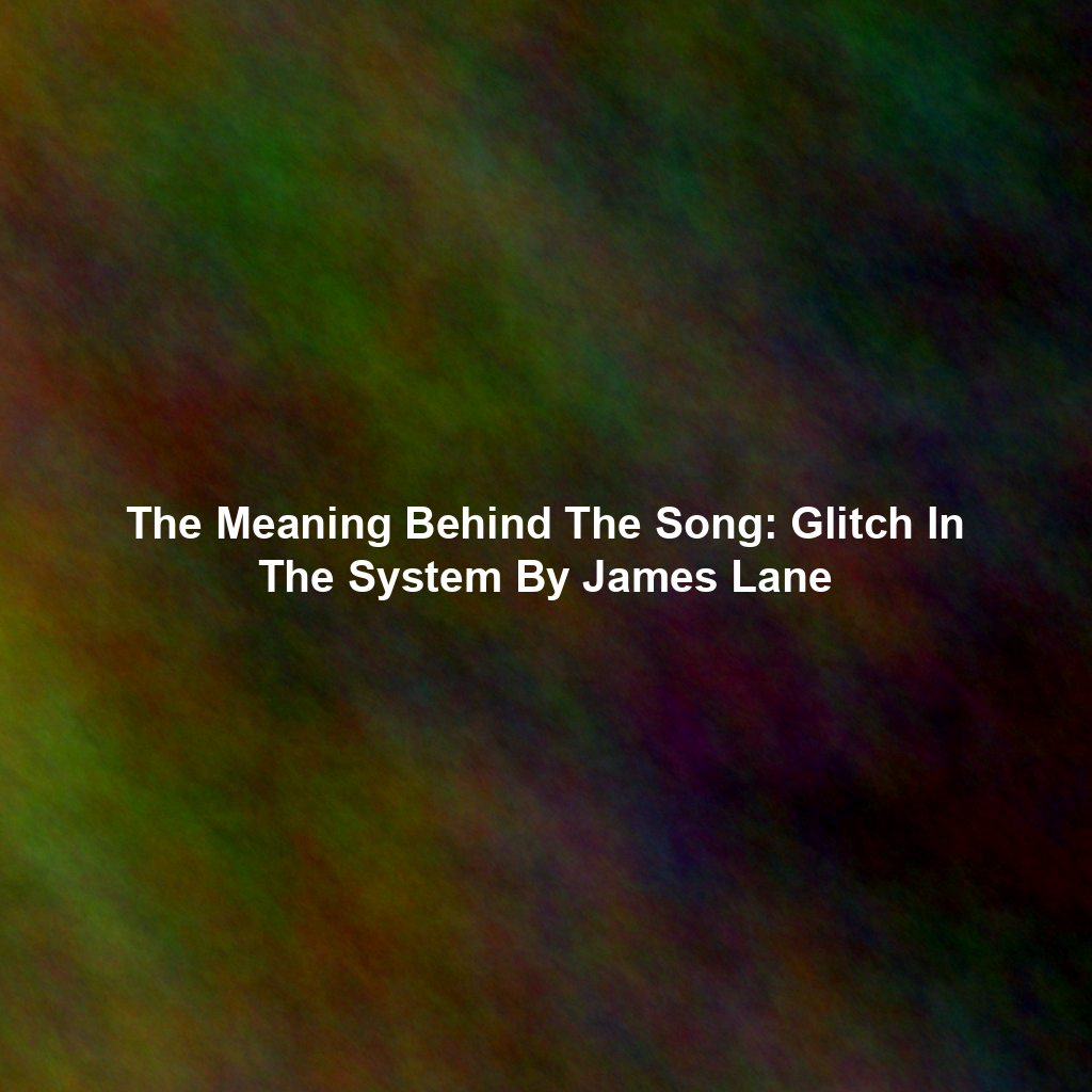 The Meaning Behind The Song: Glitch In The System By James Lane