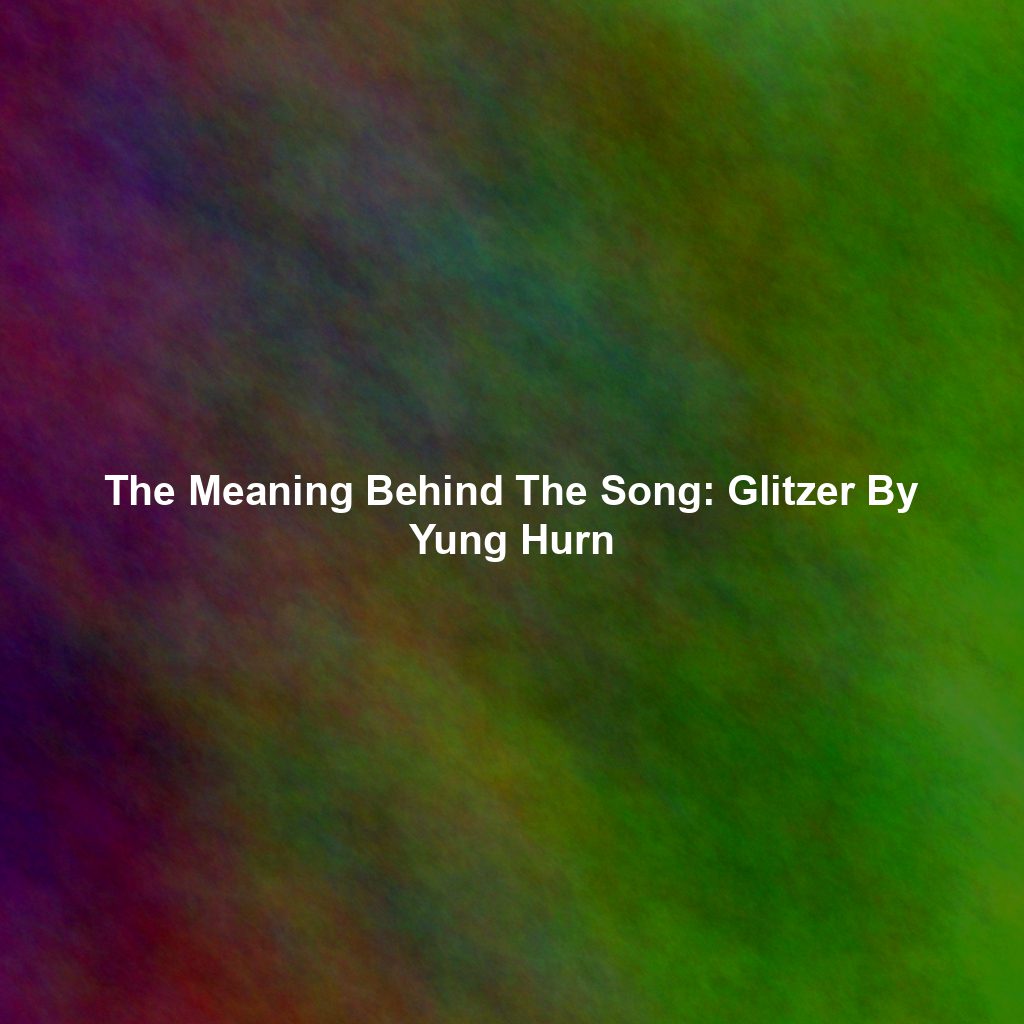 The Meaning Behind The Song: Glitzer By Yung Hurn