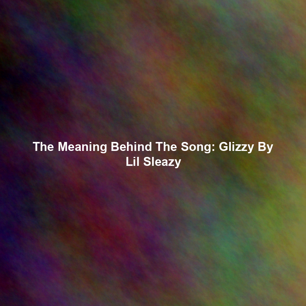 The Meaning Behind The Song: Glizzy By Lil Sleazy