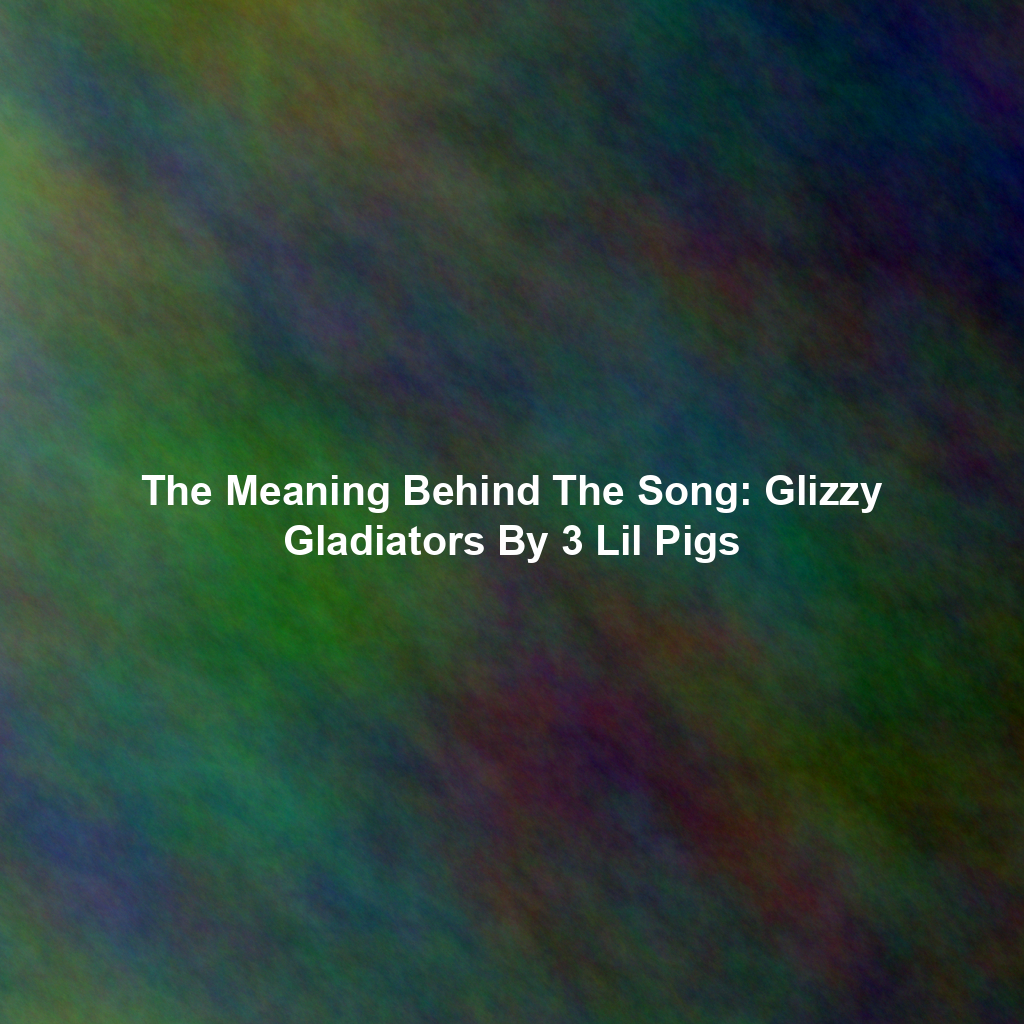 The Meaning Behind The Song: Glizzy Gladiators By 3 Lil Pigs