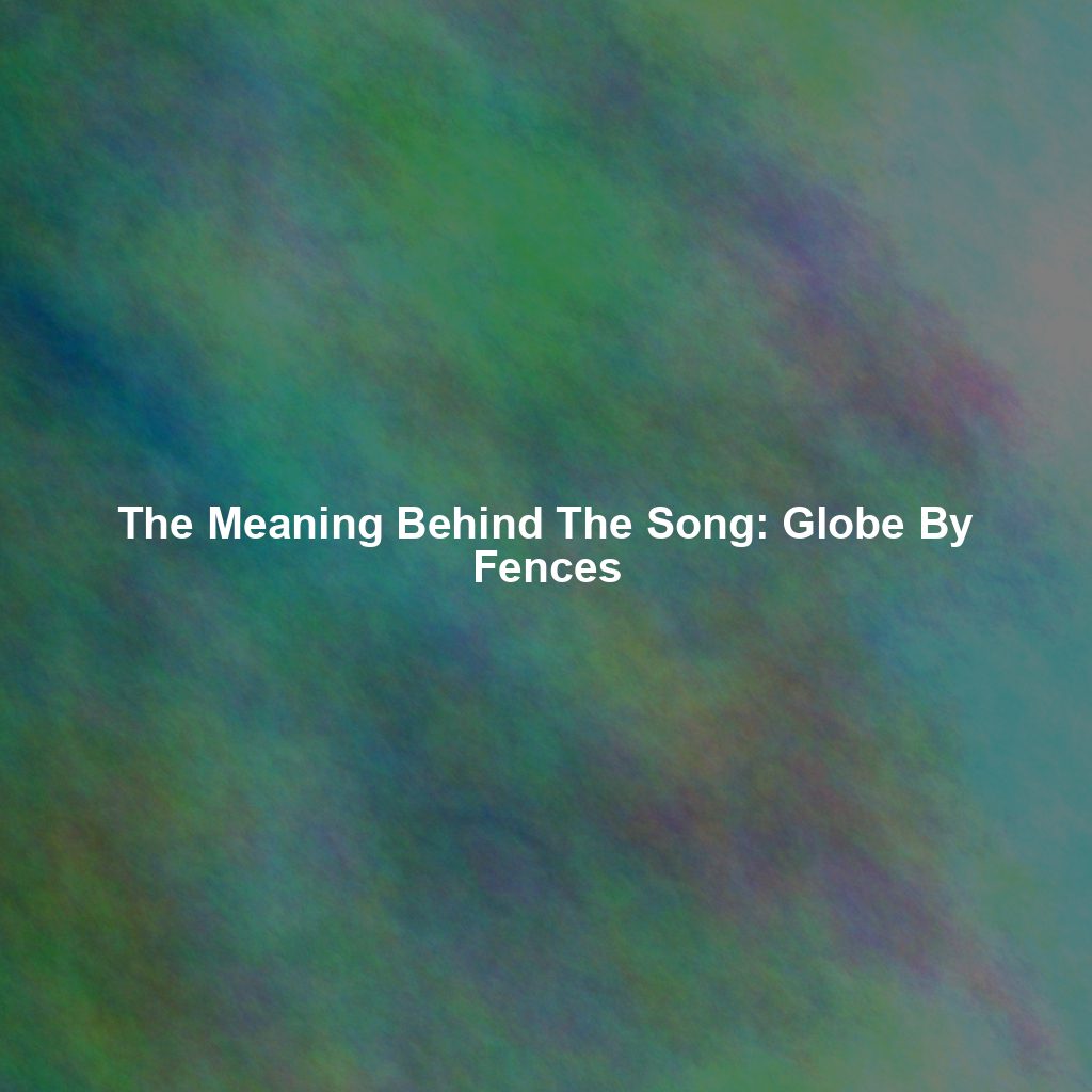 The Meaning Behind The Song: Globe By Fences
