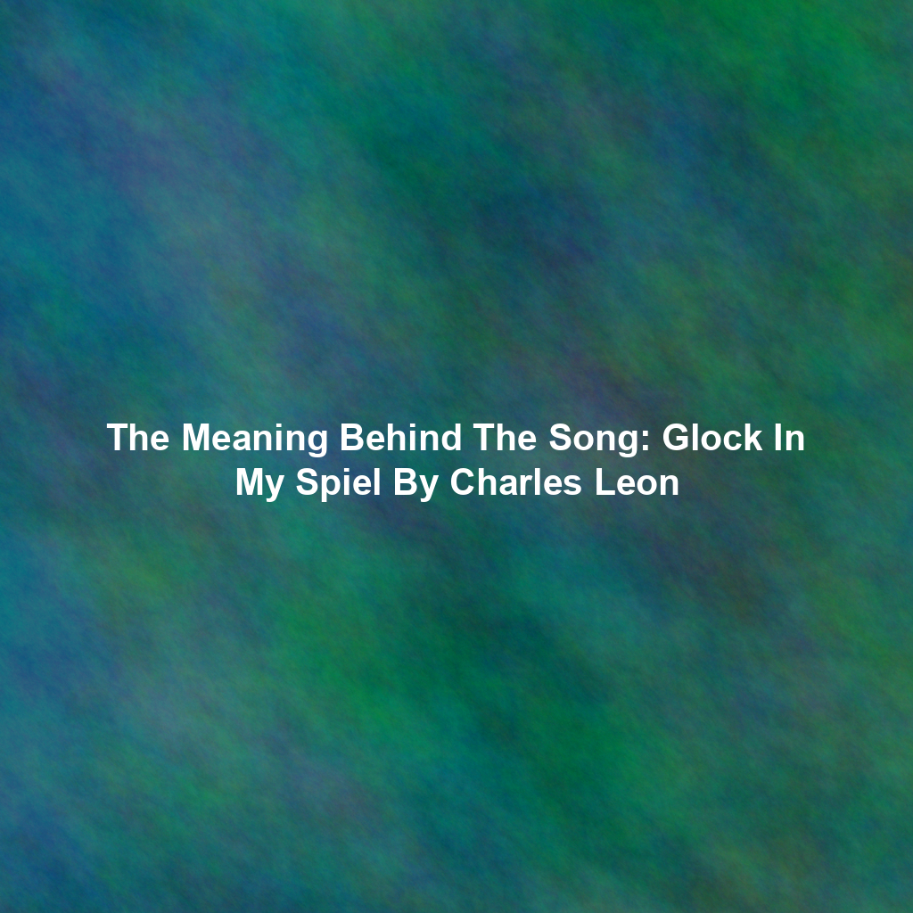 The Meaning Behind The Song: Glock In My Spiel By Charles Leon