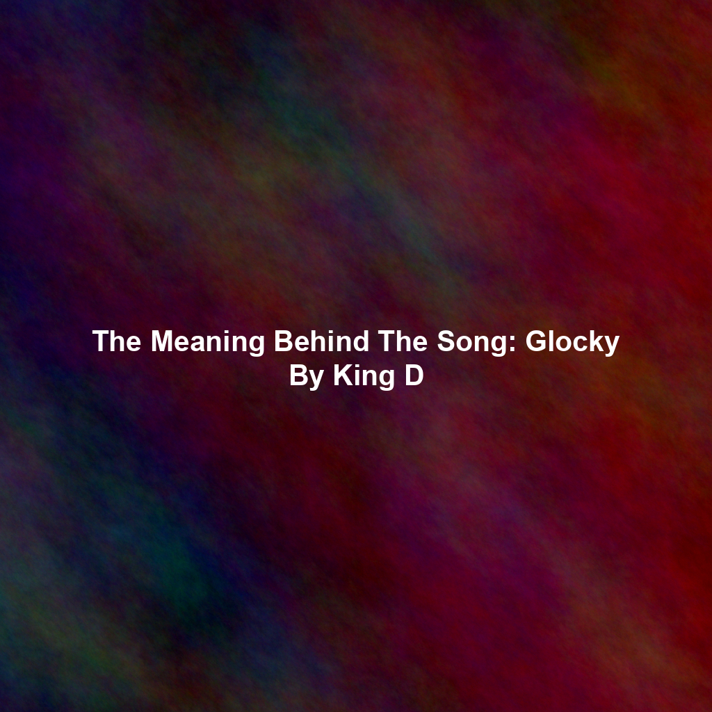 The Meaning Behind The Song: Glocky By King D