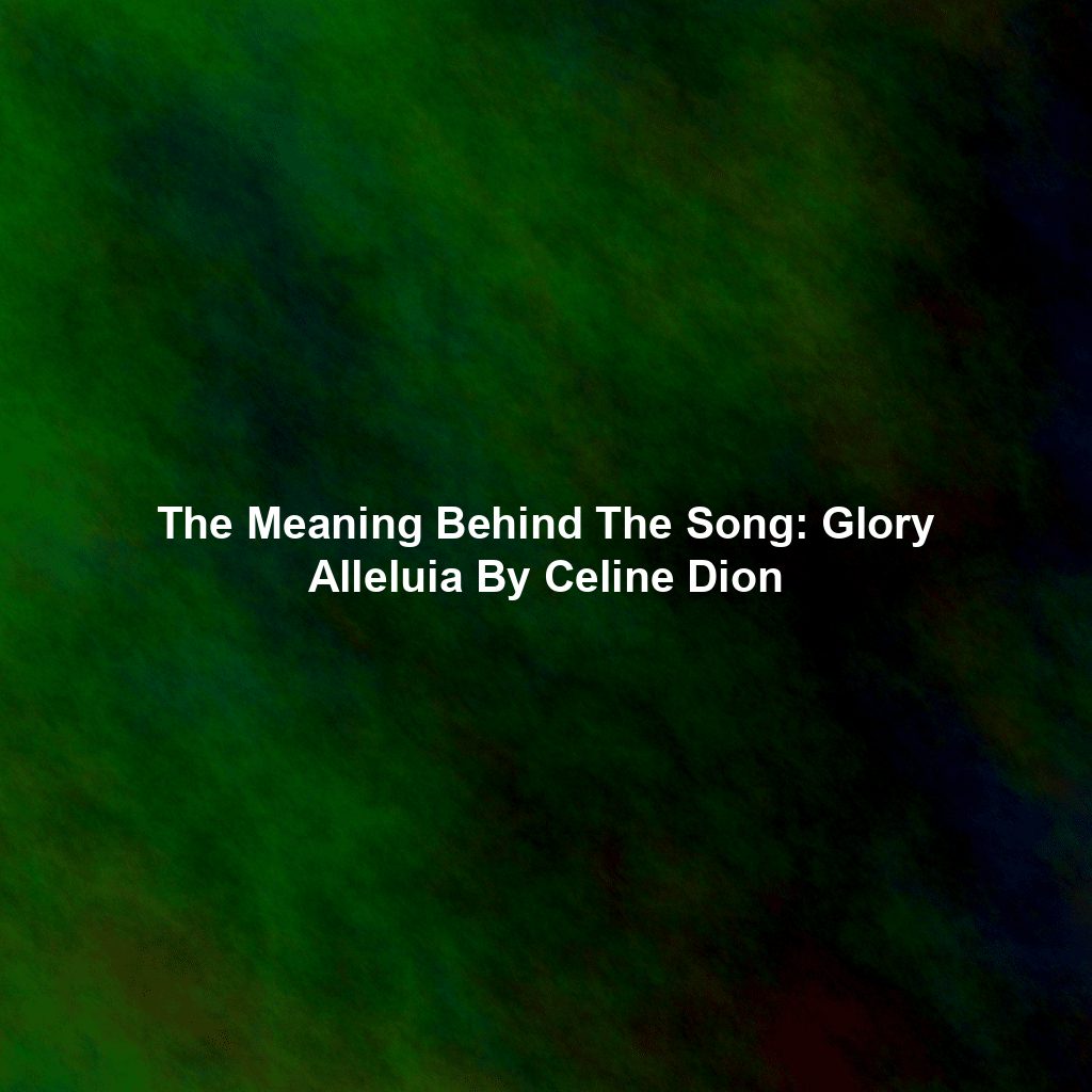 The Meaning Behind The Song: Glory Alleluia By Celine Dion