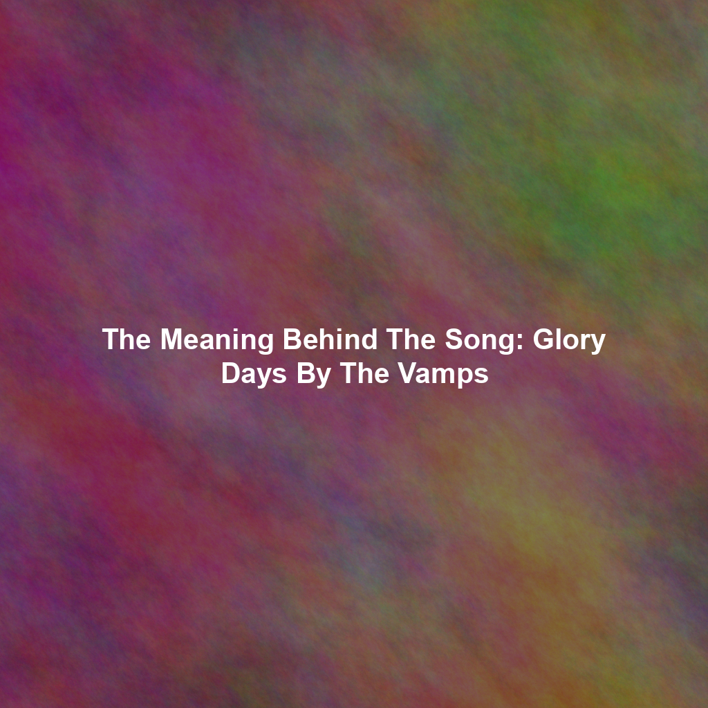 The Meaning Behind The Song: Glory Days By The Vamps