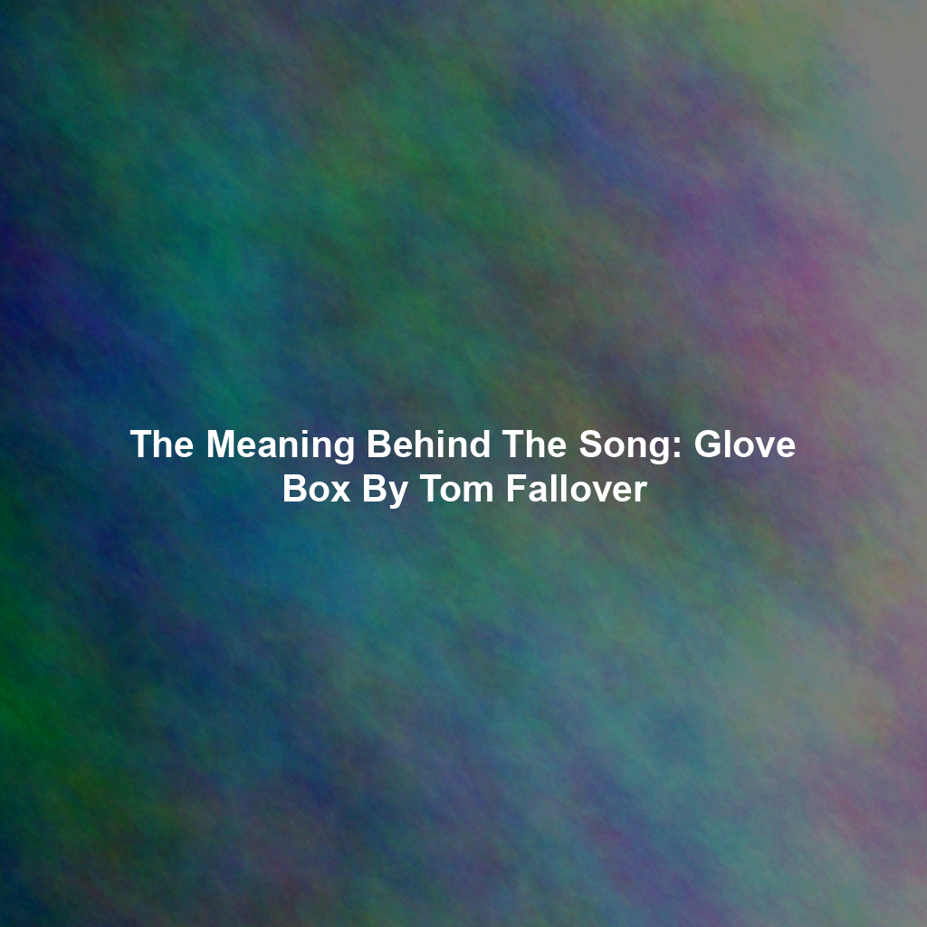 The Meaning Behind The Song: Glove Box By Tom Fallover