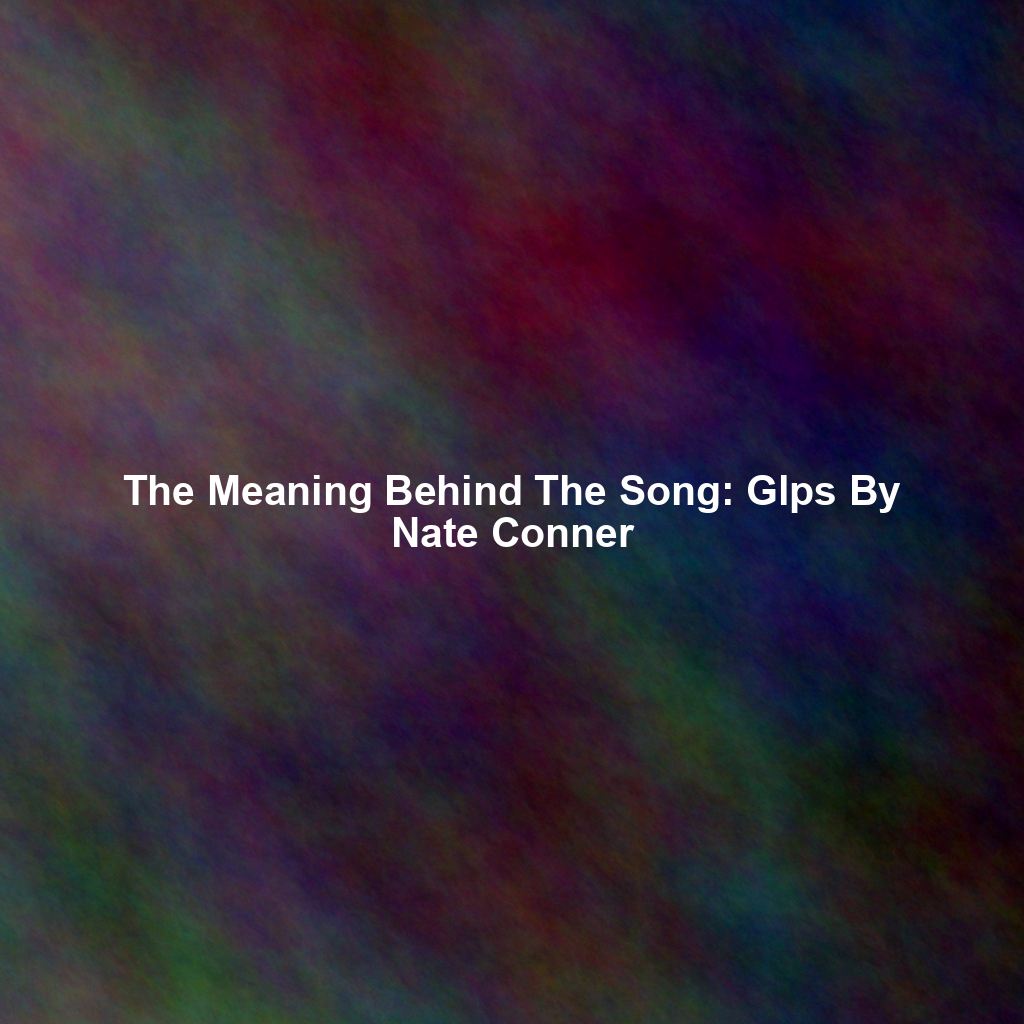 The Meaning Behind The Song: Glps By Nate Conner
