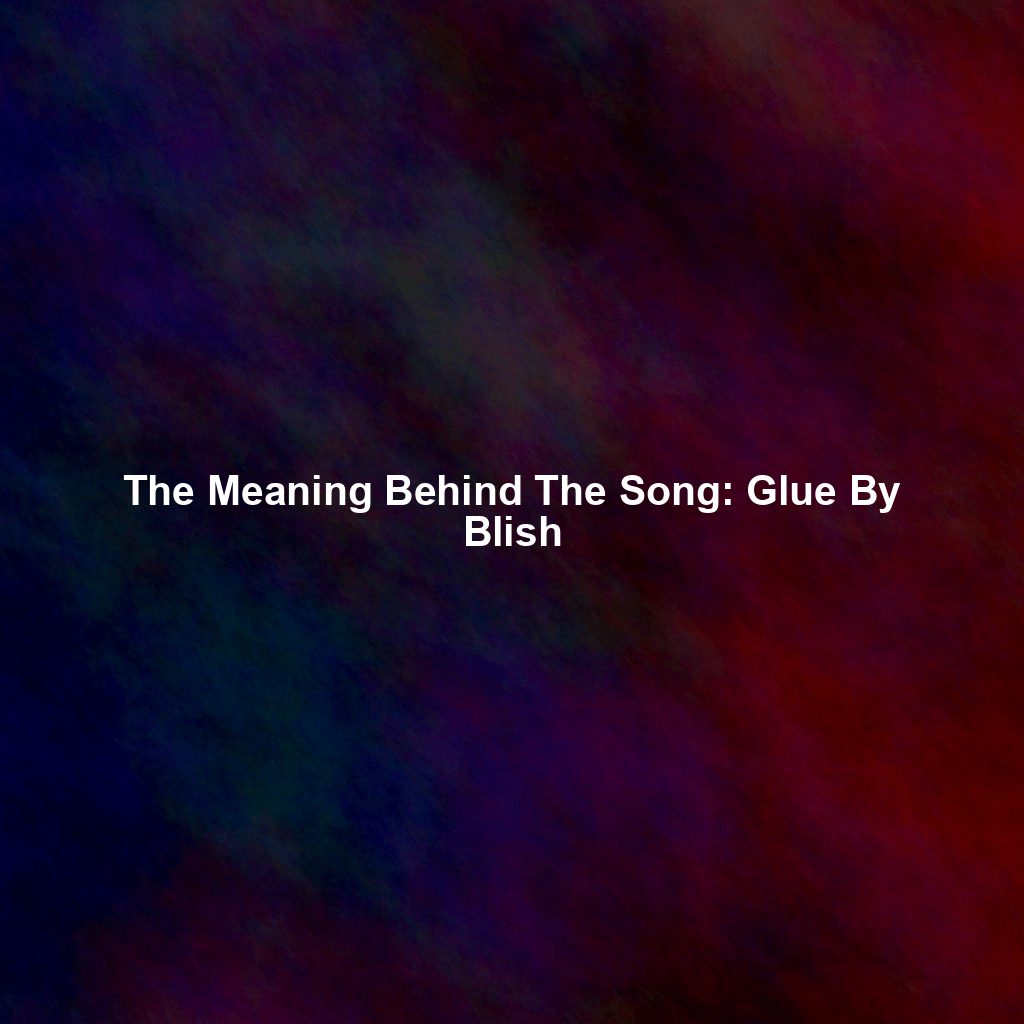 The Meaning Behind The Song: Glue By Blish