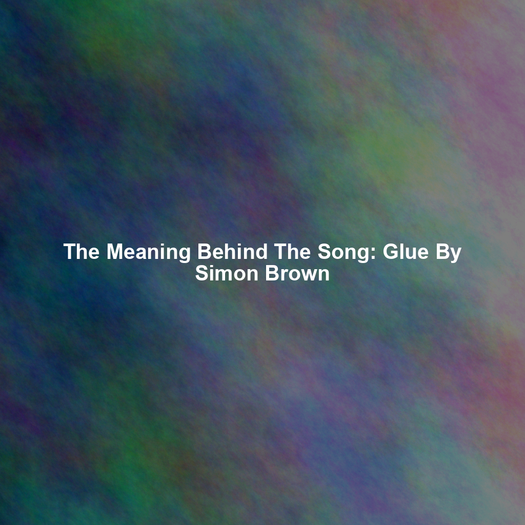 The Meaning Behind The Song: Glue By Simon Brown