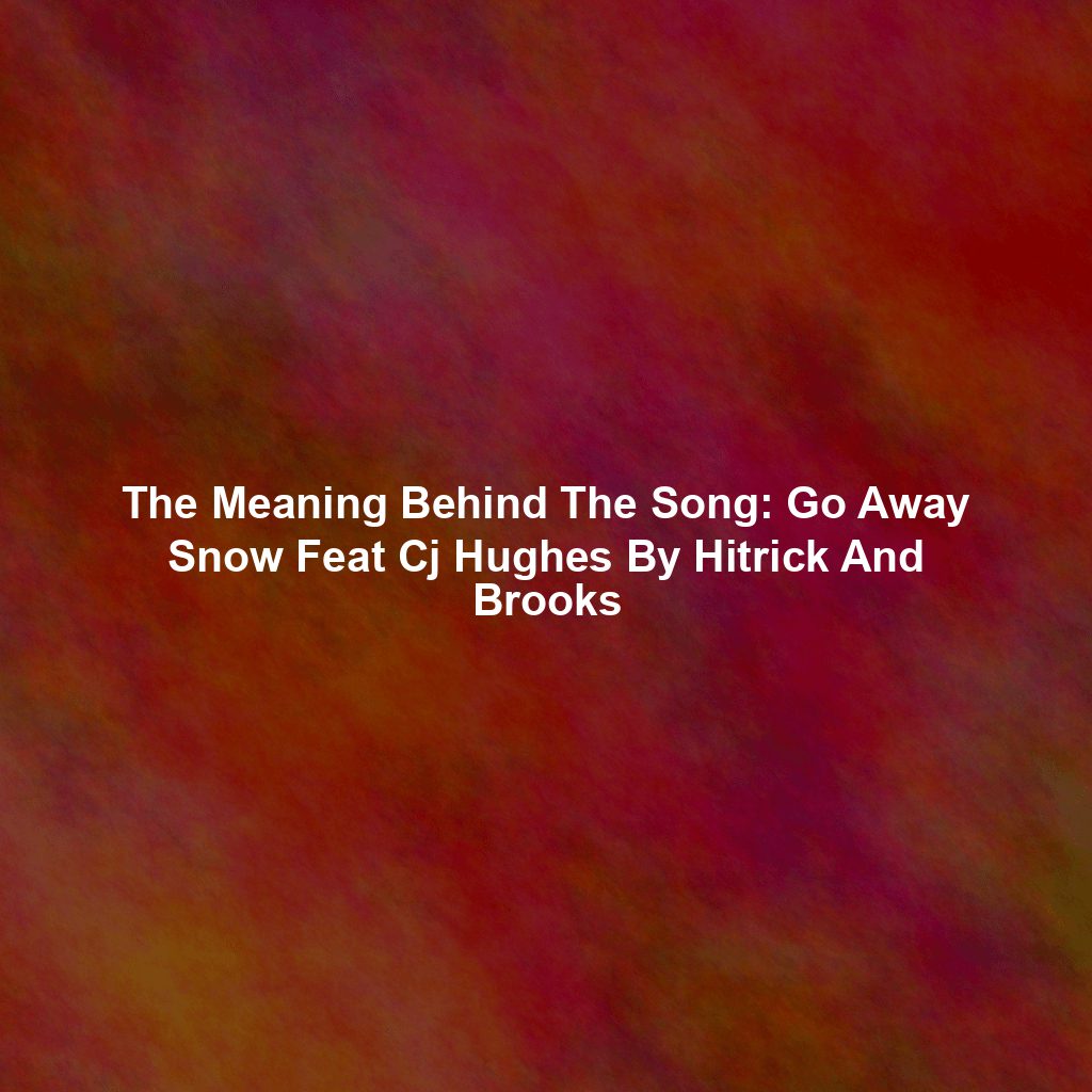 The Meaning Behind The Song: Go Away Snow Feat Cj Hughes By Hitrick And Brooks
