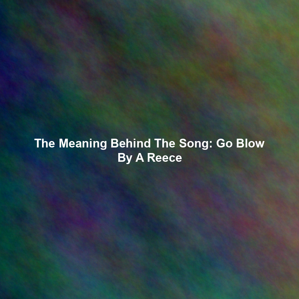 The Meaning Behind The Song: Go Blow By A Reece