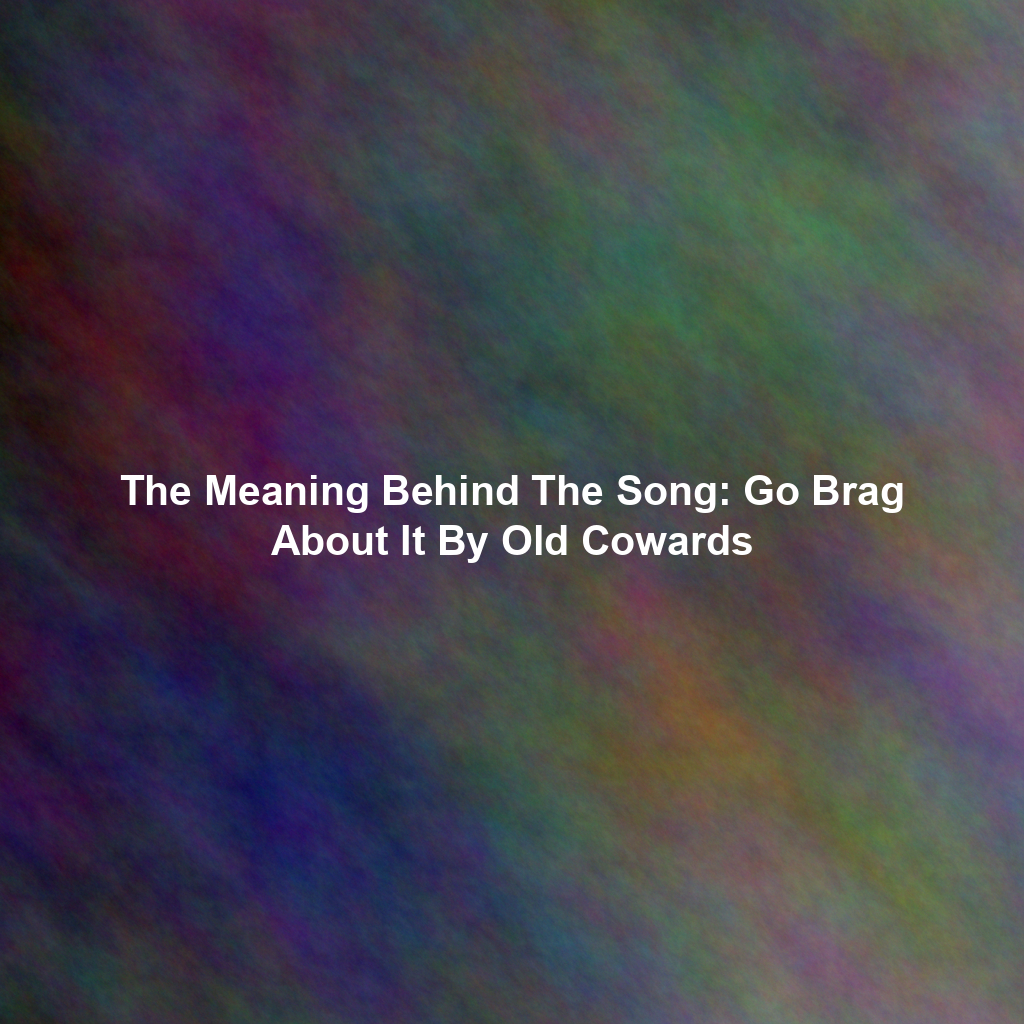 The Meaning Behind The Song: Go Brag About It By Old Cowards