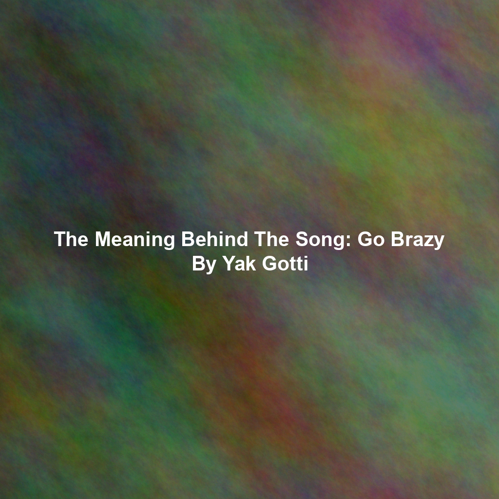 The Meaning Behind The Song: Go Brazy By Yak Gotti