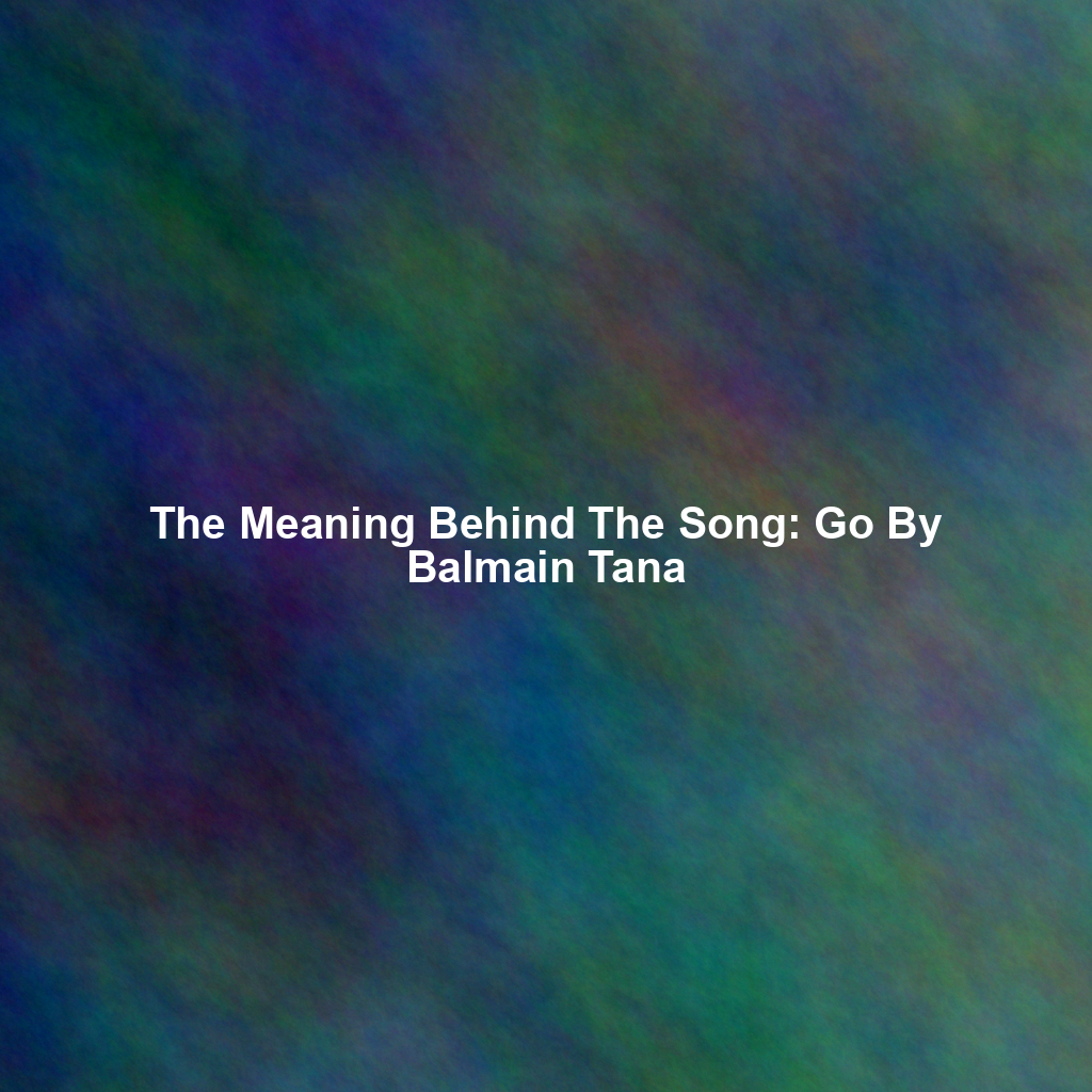 The Meaning Behind The Song: Go By Balmain Tana