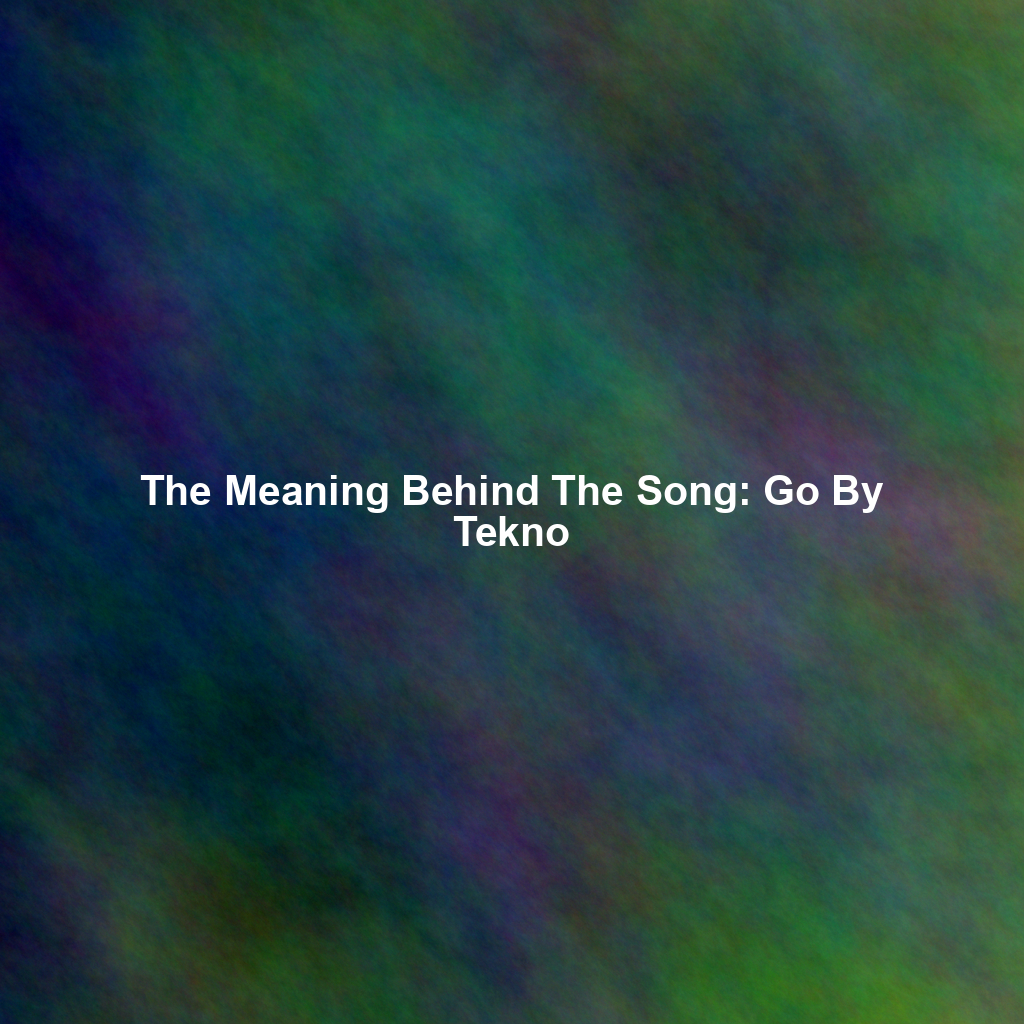 The Meaning Behind The Song: Go By Tekno