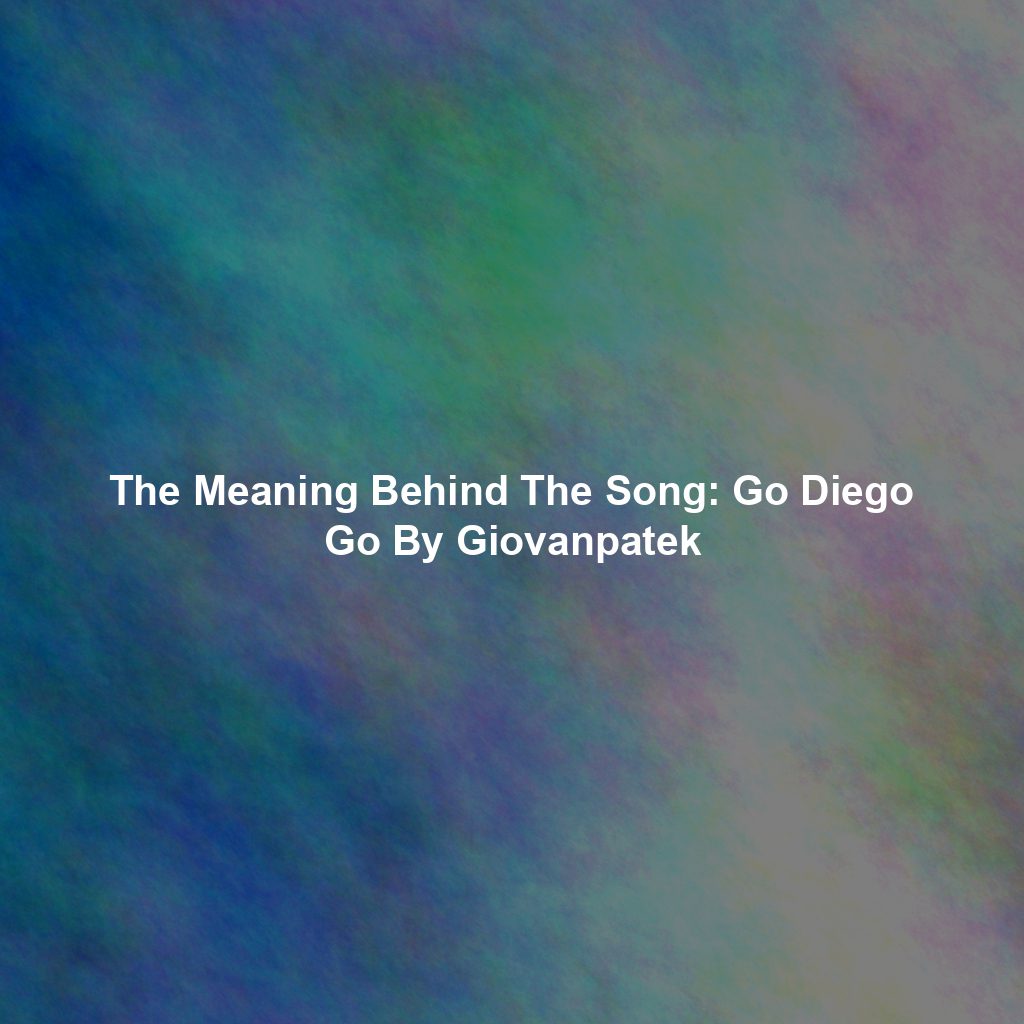 The Meaning Behind The Song: Go Diego Go By Giovanpatek