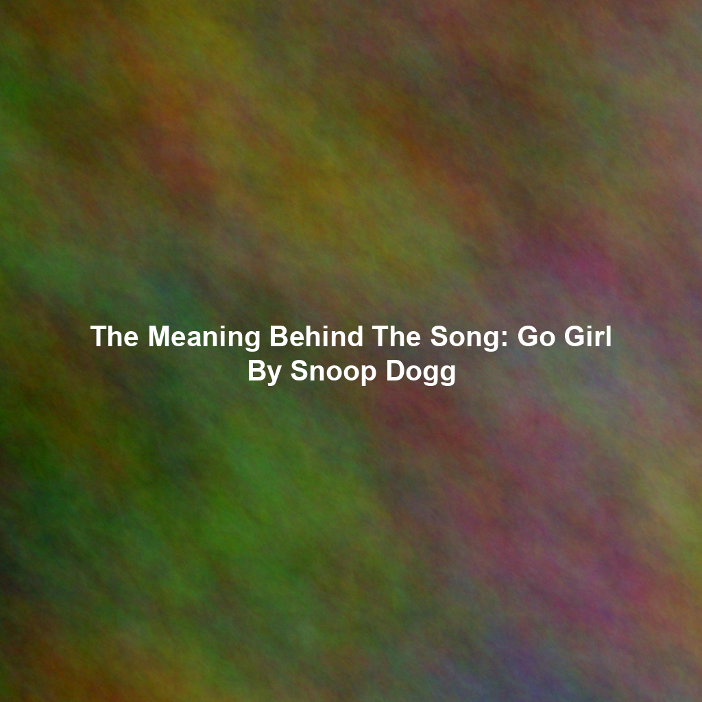 The Meaning Behind The Song: Go Girl By Snoop Dogg