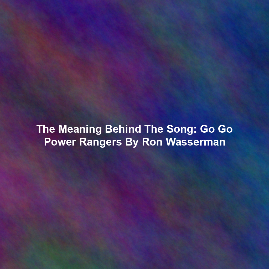 The Meaning Behind The Song: Go Go Power Rangers By Ron Wasserman