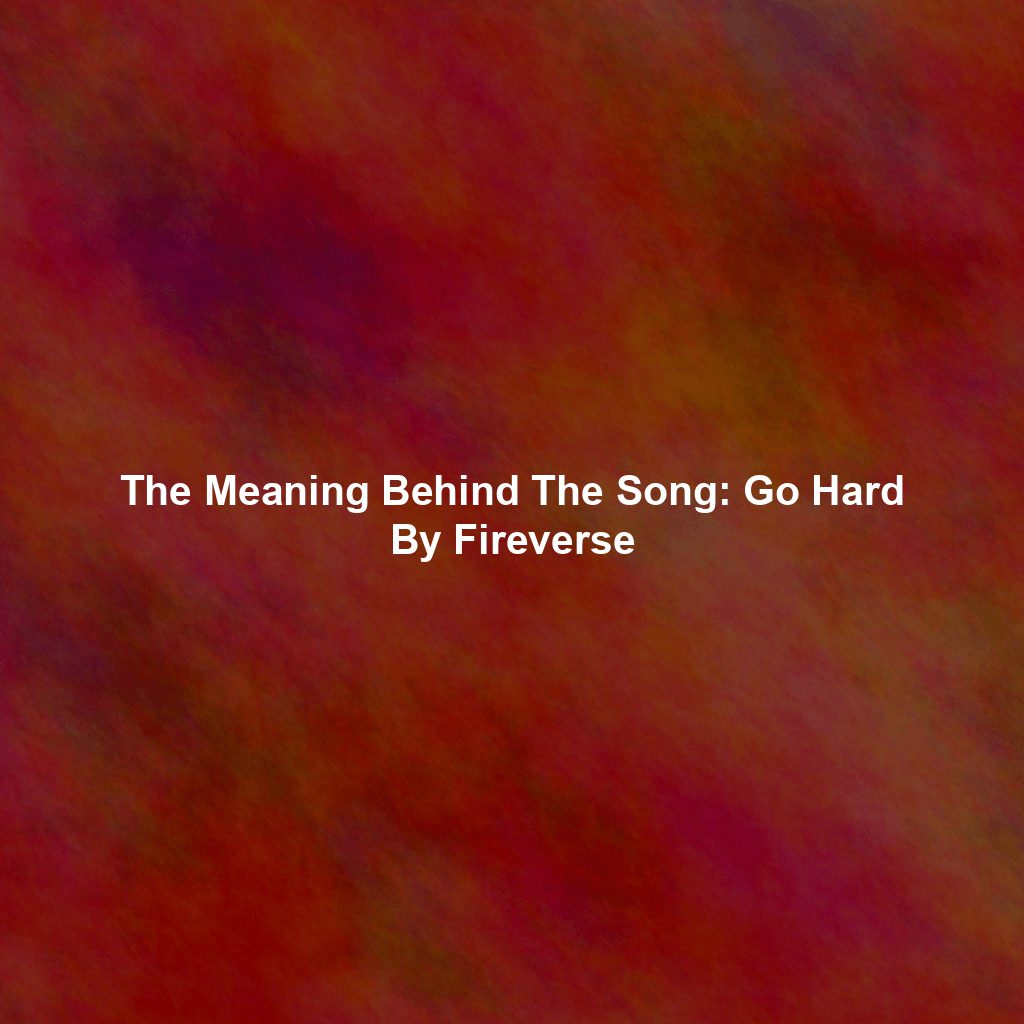 The Meaning Behind The Song: Go Hard By Fireverse