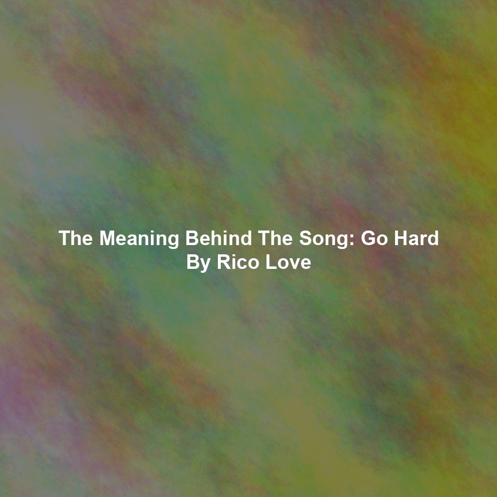 The Meaning Behind The Song: Go Hard By Rico Love