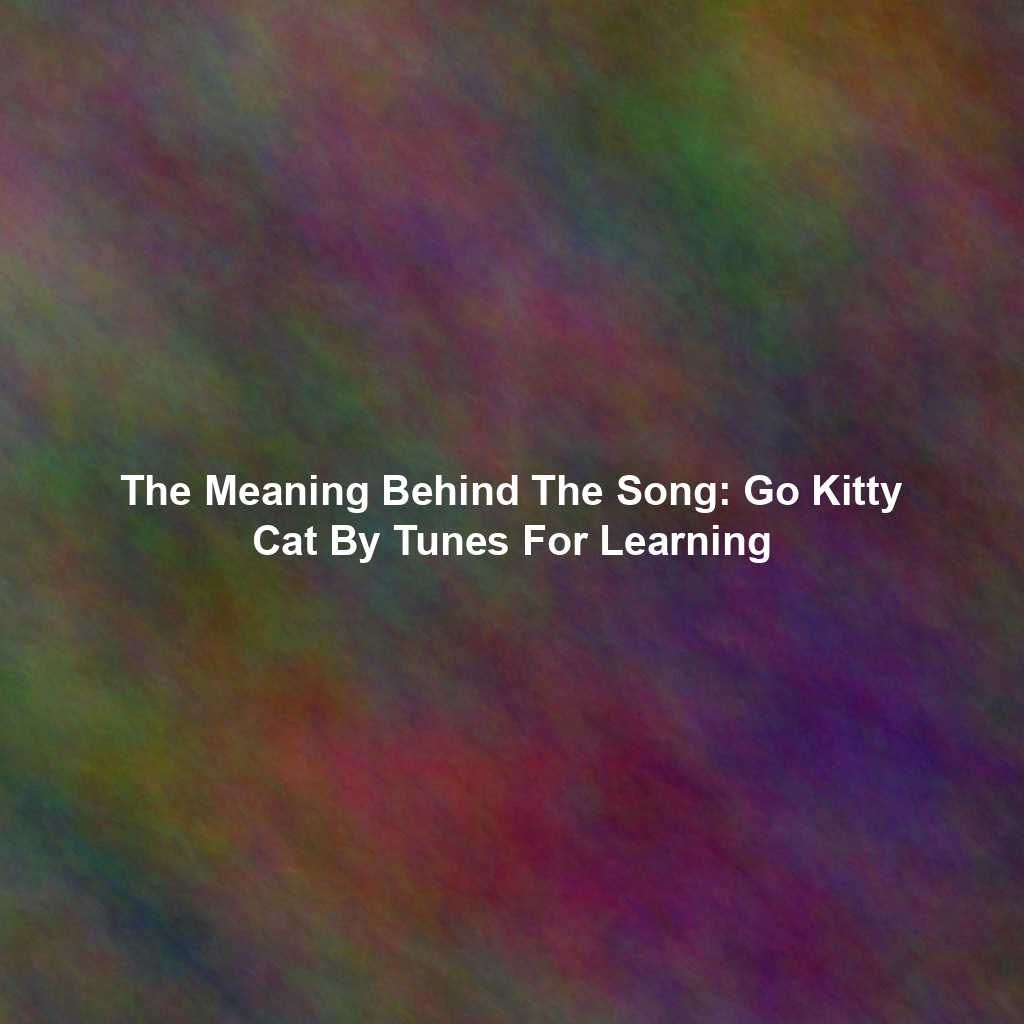 The Meaning Behind The Song: Go Kitty Cat By Tunes For Learning