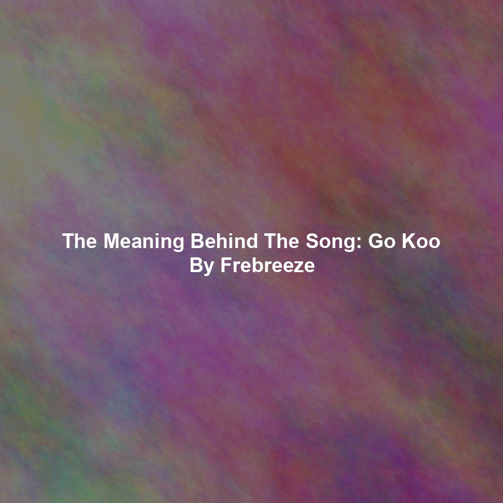 The Meaning Behind The Song: Go Koo By Frebreeze