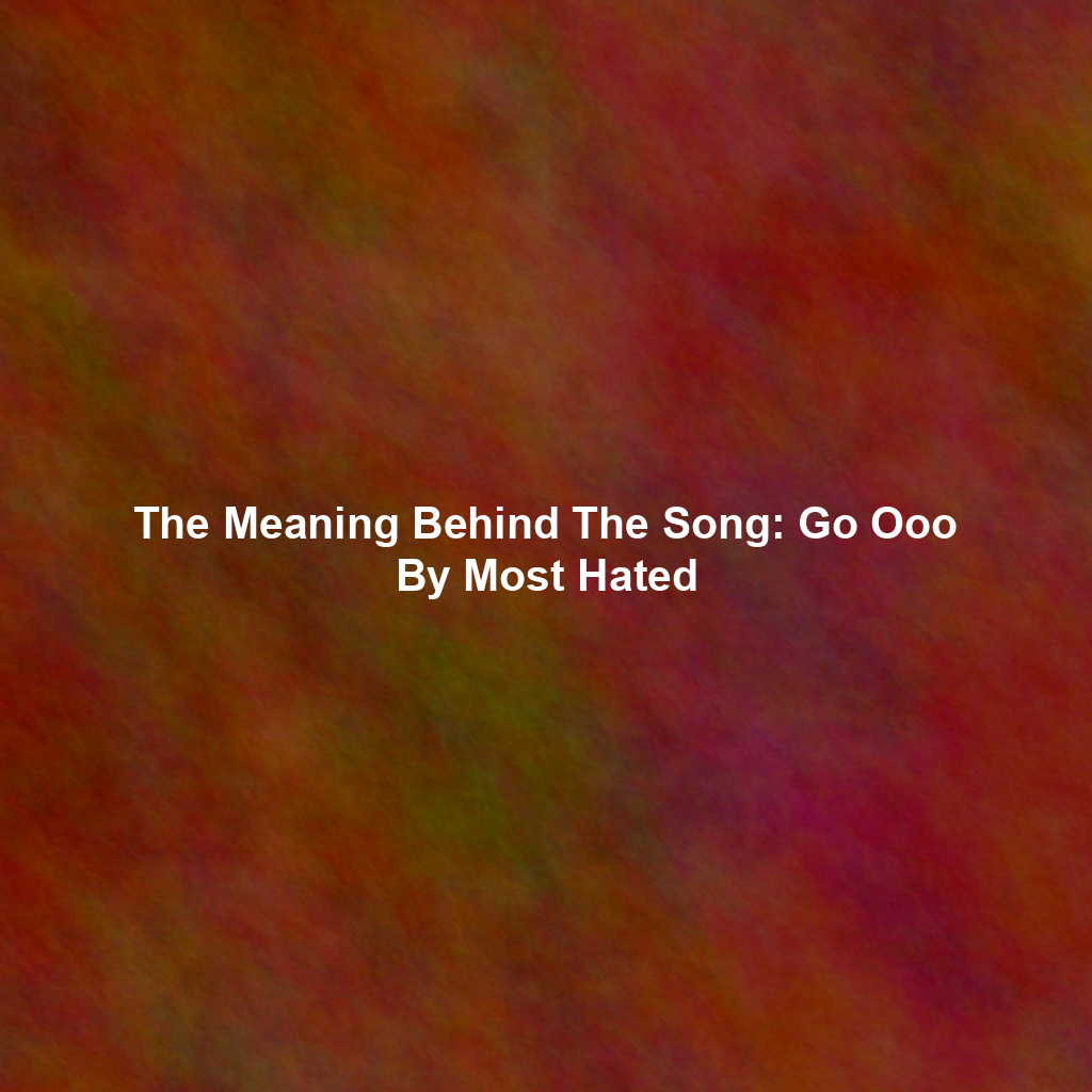The Meaning Behind The Song: Go Ooo By Most Hated