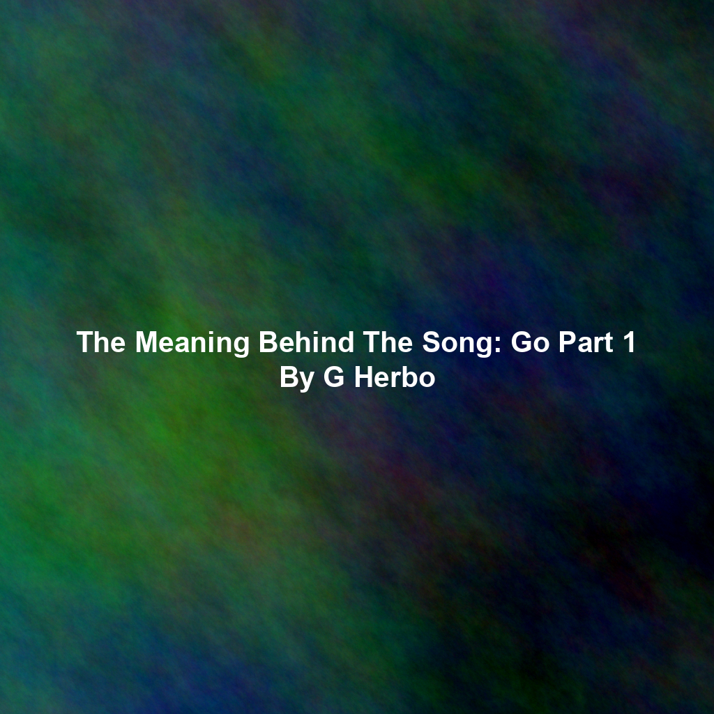 The Meaning Behind The Song: Go Part 1 By G Herbo