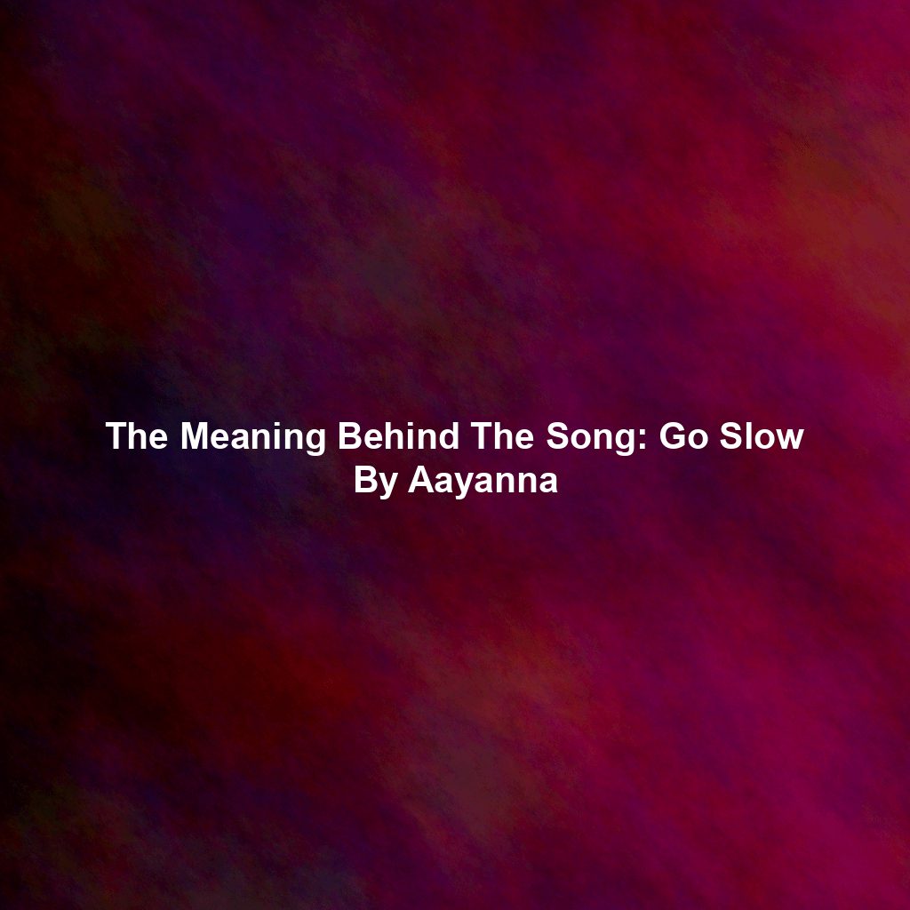 The Meaning Behind The Song: Go Slow By Aayanna