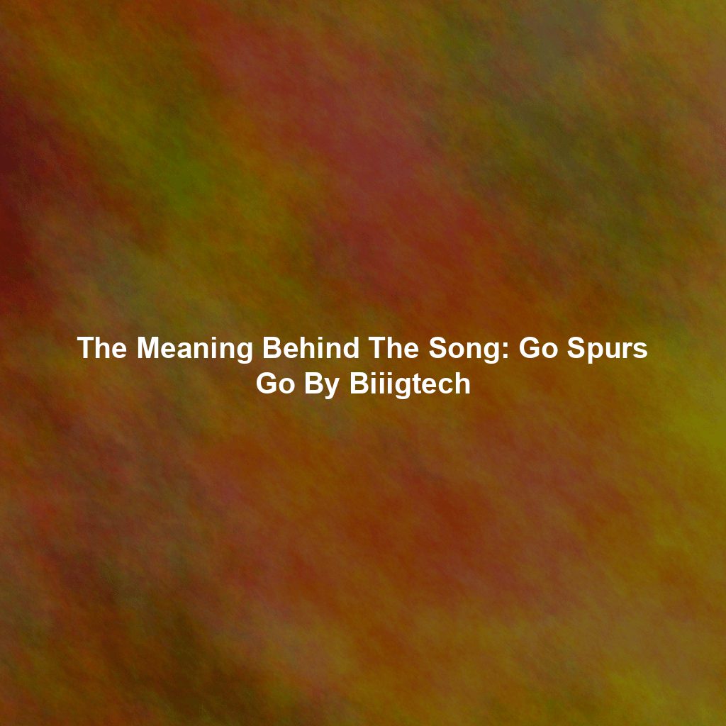 The Meaning Behind The Song: Go Spurs Go By Biiigtech