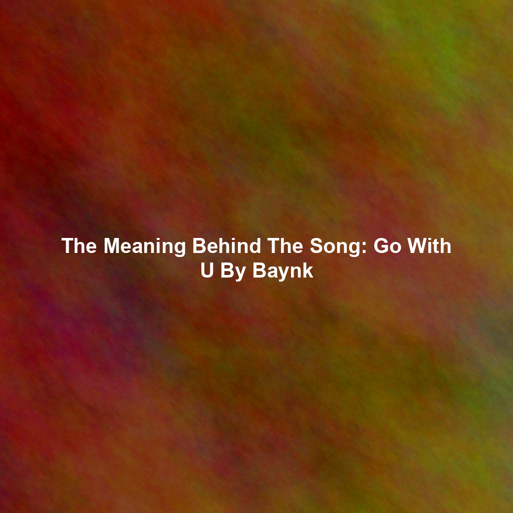 The Meaning Behind The Song: Go With U By Baynk
