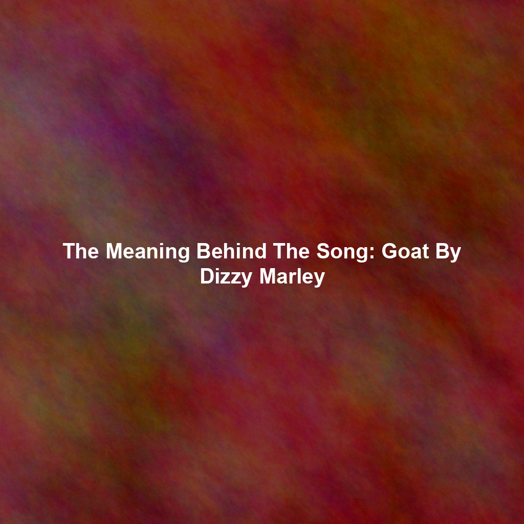 The Meaning Behind The Song: Goat By Dizzy Marley