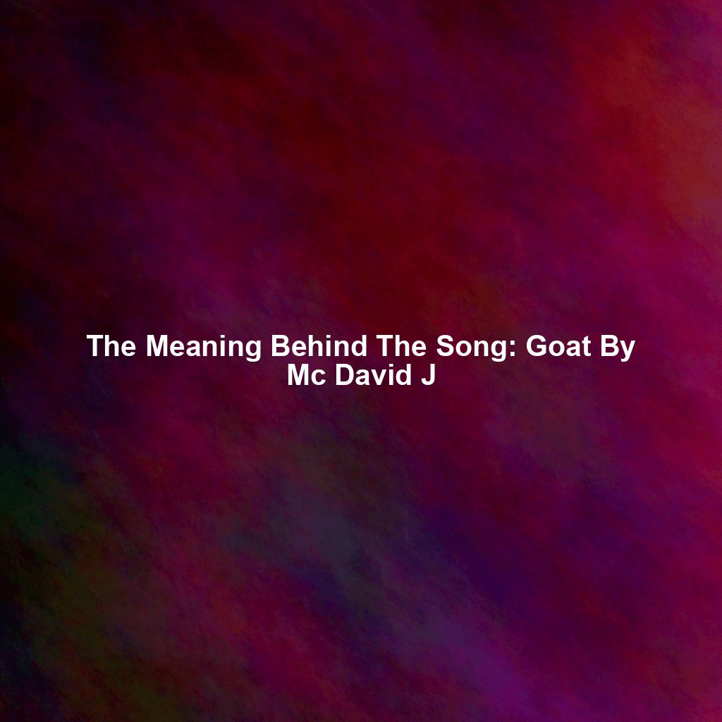 The Meaning Behind The Song: Goat By Mc David J