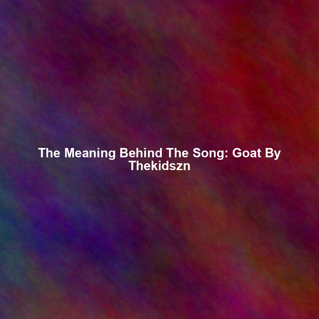 The Meaning Behind The Song: Goat By Thekidszn