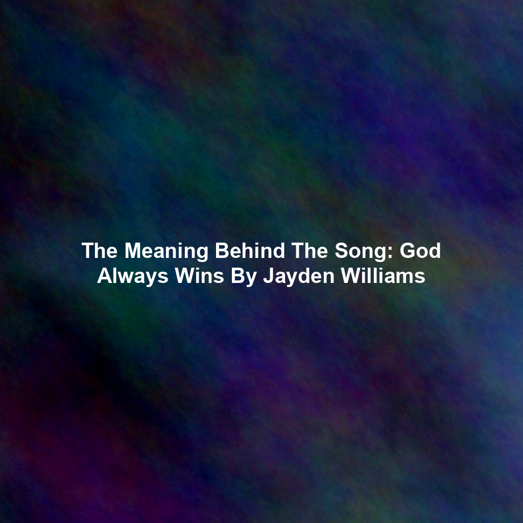 The Meaning Behind The Song: God Always Wins By Jayden Williams