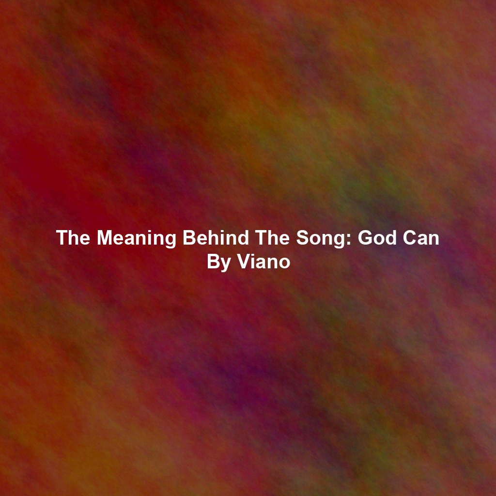 The Meaning Behind The Song: God Can By Viano