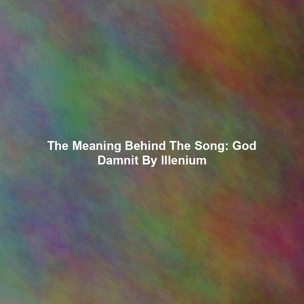 The Meaning Behind The Song: God Damnit By Illenium