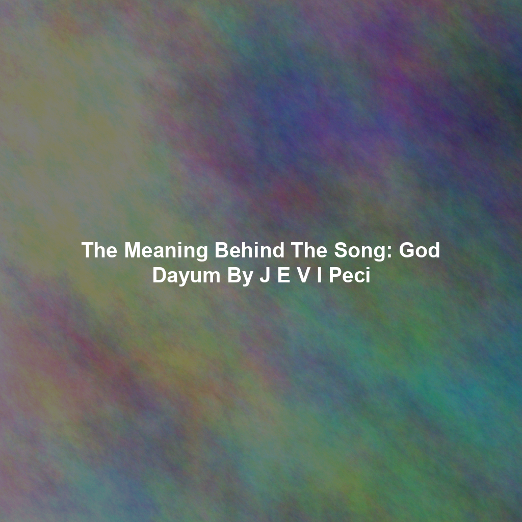 The Meaning Behind The Song: God Dayum By J E V I Peci
