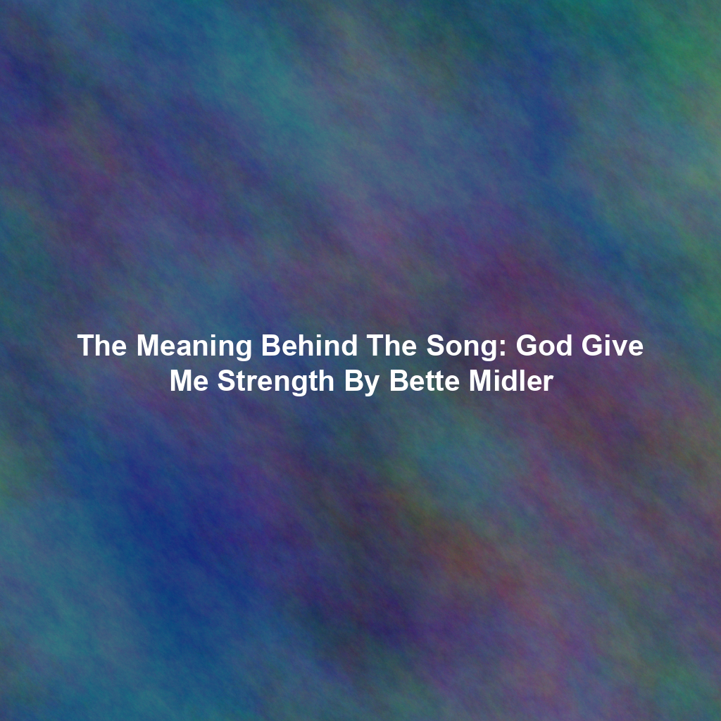 The Meaning Behind The Song: God Give Me Strength By Bette Midler