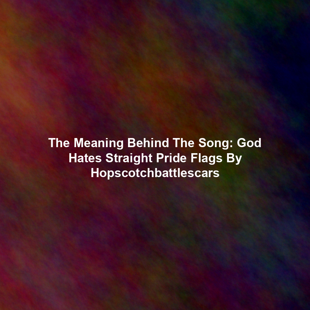 The Meaning Behind The Song: God Hates Straight Pride Flags By Hopscotchbattlescars