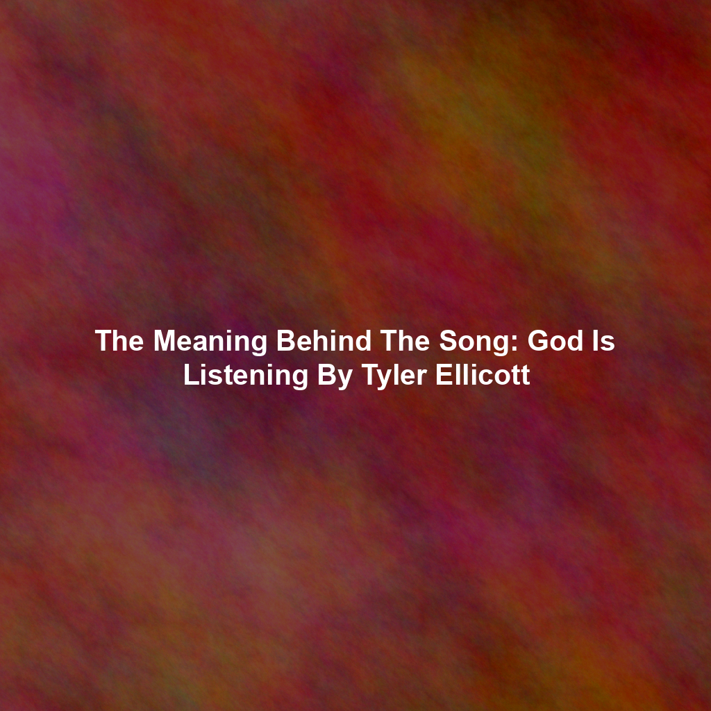 The Meaning Behind The Song: God Is Listening By Tyler Ellicott