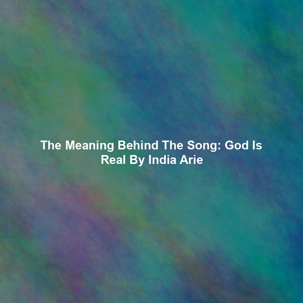 The Meaning Behind The Song: God Is Real By India Arie