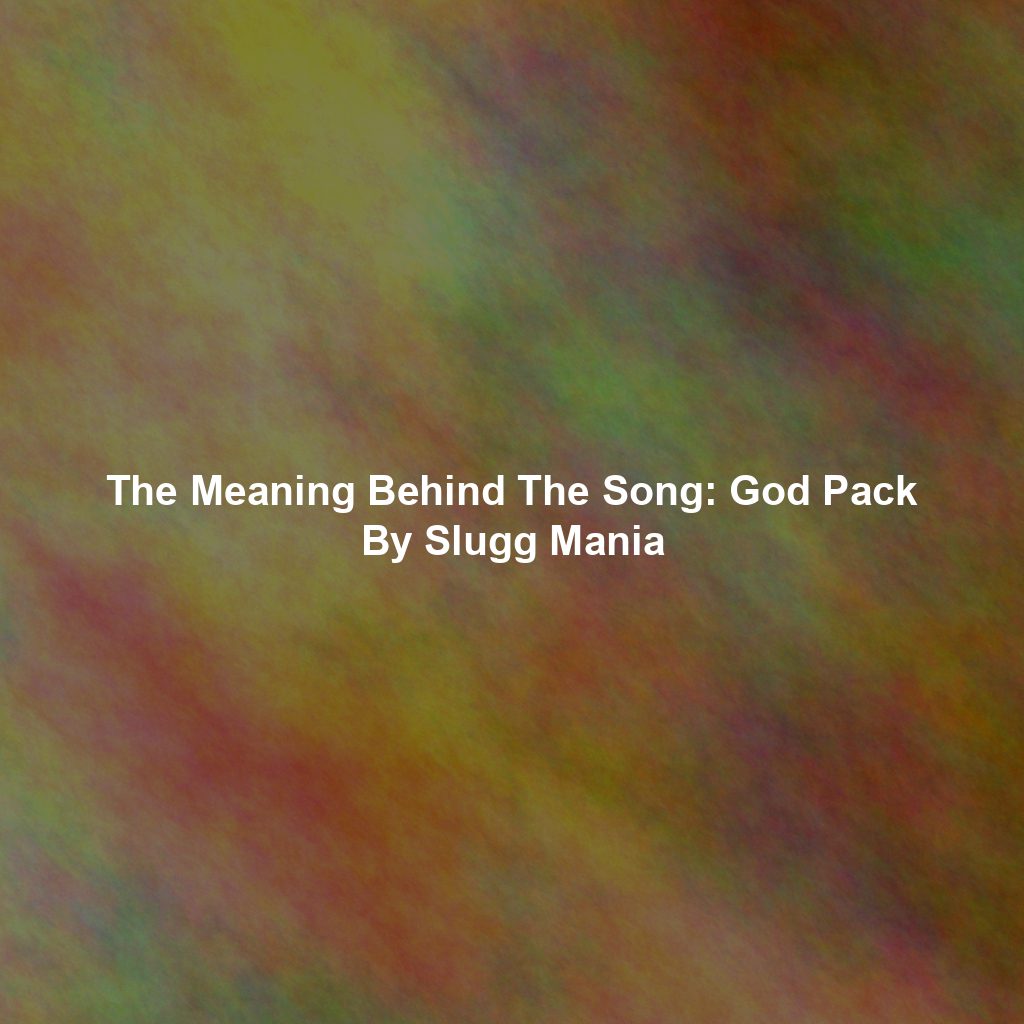 The Meaning Behind The Song: God Pack By Slugg Mania